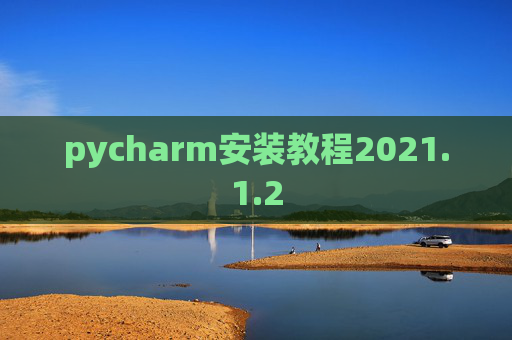 pycharm安装教程2021.1.2 pycharm安装教程2021.1.2